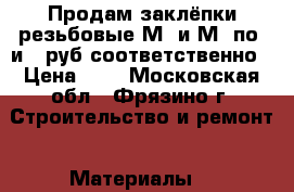 Продам заклёпки резьбовые М6 и М8 по 3и 5 руб соответственно › Цена ­ 3 - Московская обл., Фрязино г. Строительство и ремонт » Материалы   